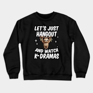 Let's Just Hangout and watch K-Dramas Crewneck Sweatshirt